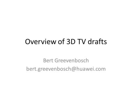 Overview of 3D TV drafts Bert Greevenbosch