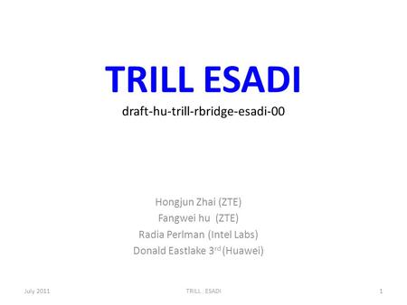 TRILL ESADI draft-hu-trill-rbridge-esadi-00 Hongjun Zhai (ZTE) Fangwei hu (ZTE) Radia Perlman (Intel Labs) Donald Eastlake 3 rd (Huawei) July 20111TRILL.