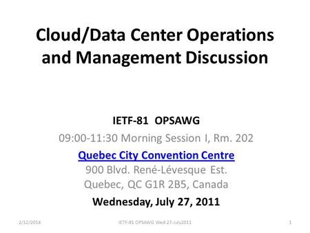 Cloud/Data Center Operations and Management Discussion IETF-81 OPSAWG 09:00-11:30 Morning Session I, Rm. 202 Quebec City Convention Centre Quebec City.