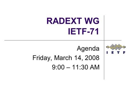 RADEXT WG IETF-71 Agenda Friday, March 14, 2008 9:00 – 11:30 AM.