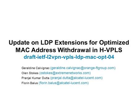 Update on LDP Extensions for Optimized MAC Address Withdrawal in H-VPLS draft-ietf-l2vpn-vpls-ldp-mac-opt-04 Geraldine Calvignac (geraldine.calvignac@orange-ftgroup.com)