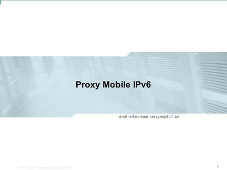 IETF 71: NETLMM Working Group – Proxy Mobile IPv6 1 Proxy Mobile IPv6 111 draft-ietf-netlmm-proxymip6-11.txt IETF 71: NETLMM Working Group – Proxy Mobile.