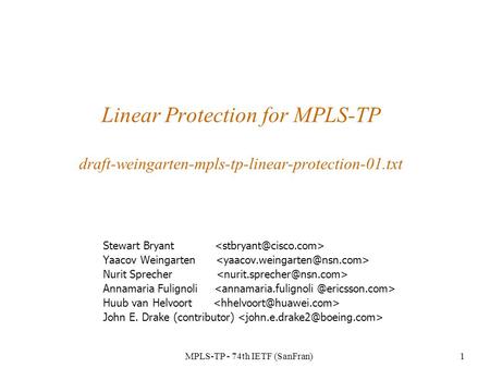 MPLS-TP - 74th IETF (SanFran)1 Linear Protection for MPLS-TP draft-weingarten-mpls-tp-linear-protection-01.txt Stewart Bryant Yaacov Weingarten Nurit Sprecher.