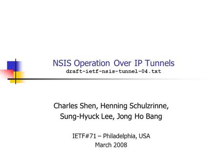 NSIS Operation Over IP Tunnels draft-ietf-nsis-tunnel-04.txt Charles Shen, Henning Schulzrinne, Sung-Hyuck Lee, Jong Ho Bang IETF#71 – Philadelphia, USA.