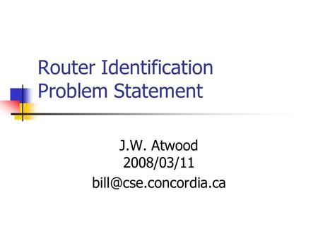 Router Identification Problem Statement J.W. Atwood 2008/03/11