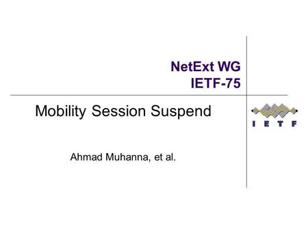 NetExt WG IETF-75 Mobility Session Suspend Ahmad Muhanna, et al.