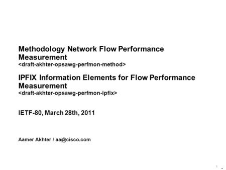 1 Methodology Network Flow Performance Measurement IPFIX Information Elements for Flow Performance Measurement IETF-80, March 28th, 2011 Aamer Akhter /