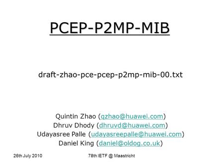 26th July 201078th Maastricht PCEP-P2MP-MIB draft-zhao-pce-pcep-p2mp-mib-00.txt Quintin Zhao Dhruv Dhody