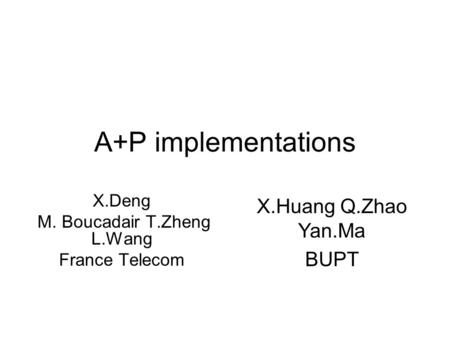 A+P implementations X.Deng M. Boucadair T.Zheng L.Wang France Telecom X.Huang Q.Zhao Yan.Ma BUPT.