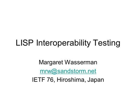 LISP Interoperability Testing Margaret Wasserman IETF 76, Hiroshima, Japan.