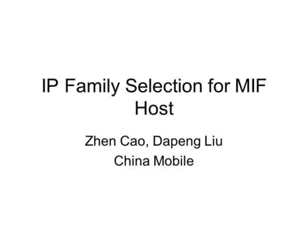 IP Family Selection for MIF Host Zhen Cao, Dapeng Liu China Mobile.