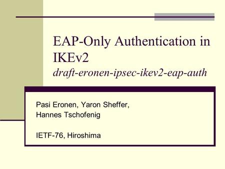 EAP-Only Authentication in IKEv2 draft-eronen-ipsec-ikev2-eap-auth