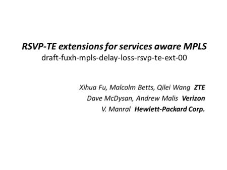 RSVP-TE extensions for services aware MPLS draft-fuxh-mpls-delay-loss-rsvp-te-ext-00 Xihua Fu, Malcolm Betts, Qilei Wang ZTE Dave McDysan, Andrew Malis.