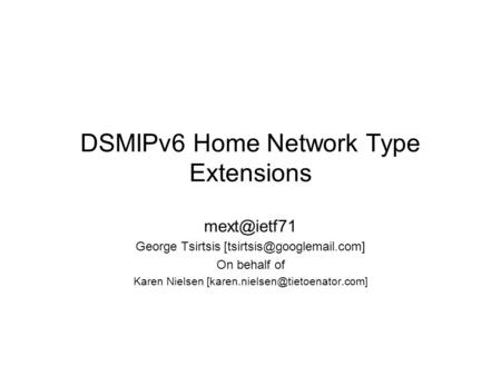DSMIPv6 Home Network Type Extensions George Tsirtsis On behalf of Karen Nielsen