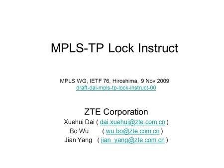 MPLS-TP Lock Instruct MPLS WG, IETF 76, Hiroshima, 9 Nov 2009 draft-dai-mpls-tp-lock-instruct-00draft-dai-mpls-tp-lock-instruct-00 ZTE Corporation Xuehui.