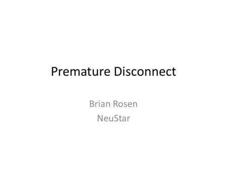 Premature Disconnect Brian Rosen NeuStar. Reminder of the problem Emergency Call is connected to PSAP Distressed caller hangs up before giving all information.
