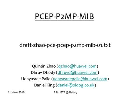 11th Nov 201079th Beijing PCEP-P2MP-MIB draft-zhao-pce-pcep-p2mp-mib-01.txt Quintin Zhao Dhruv Dhody