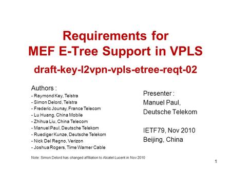 Requirements for MEF E-Tree Support in VPLS draft-key-l2vpn-vpls-etree-reqt-02 Presenter : Manuel Paul, Deutsche Telekom IETF79, Nov 2010 Beijing, China.