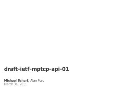 Draft-ietf-mptcp-api-01 Michael Scharf, Alan Ford March 31, 2011.