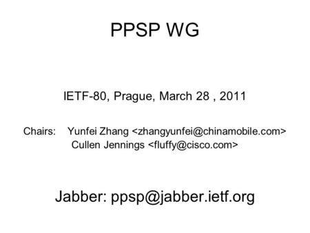 PPSP WG IETF-80, Prague, March 28, 2011 Chairs: Yunfei Zhang Cullen Jennings Jabber: