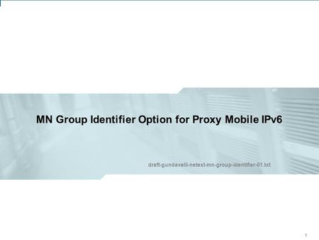 IETF 75: NETEXT Working Group – Group Identifier Option for Proxy Mobile IPv6 1 MN Group Identifier Option for Proxy Mobile IPv6 111 draft-gundavelli-netext-mn-group-identifier-01.txt.