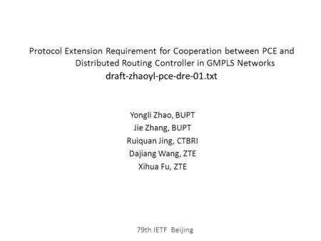 Protocol Extension Requirement for Cooperation between PCE and Distributed Routing Controller in GMPLS Networks draft-zhaoyl-pce-dre-01.txt Yongli Zhao,