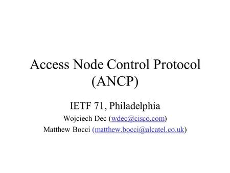 Access Node Control Protocol (ANCP) IETF 71, Philadelphia Wojciech Dec Matthew Bocci