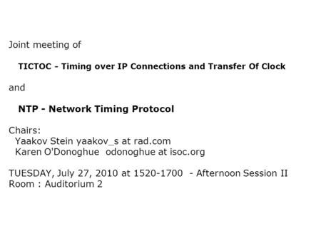Joint meeting of TICTOC - Timing over IP Connections and Transfer Of Clock and NTP - Network Timing Protocol Chairs: Yaakov Stein yaakov_s at rad.com Karen.