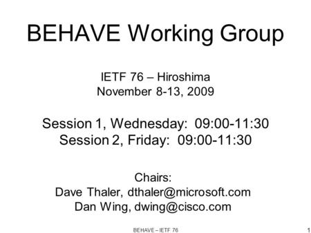 BEHAVE – IETF 76 1 BEHAVE Working Group IETF 76 – Hiroshima November 8-13, 2009 Session 1, Wednesday: 09:00-11:30 Session 2, Friday: 09:00-11:30 Chairs: