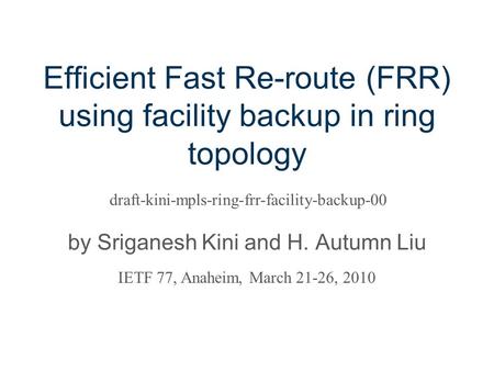 Efficient Fast Re-route (FRR) using facility backup in ring topology by Sriganesh Kini and H. Autumn Liu draft-kini-mpls-ring-frr-facility-backup-00 IETF.