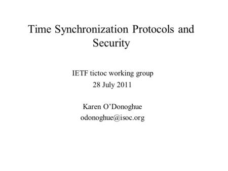 Time Synchronization Protocols and Security IETF tictoc working group 28 July 2011 Karen ODonoghue