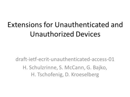 Extensions for Unauthenticated and Unauthorized Devices draft-ietf-ecrit-unauthenticated-access-01 H. Schulzrinne, S. McCann, G. Bajko, H. Tschofenig,