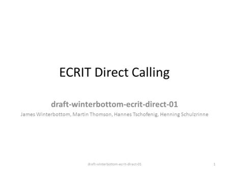 ECRIT Direct Calling draft-winterbottom-ecrit-direct-01 James Winterbottom, Martin Thomson, Hannes Tschofenig, Henning Schulzrinne 1draft-winterbottom-ecrit-direct-01.