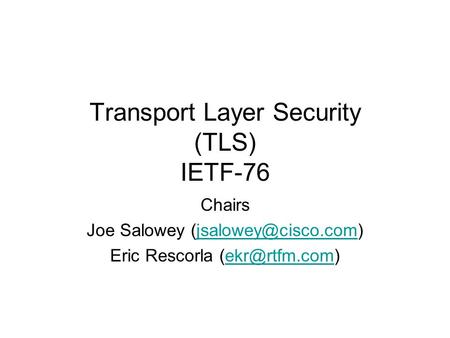 Transport Layer Security (TLS) IETF-76 Chairs Joe Salowey Eric Rescorla