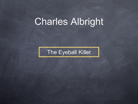 Charles Albright The Eyeball Killer.