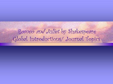 Romeo and Juliet by Shakespeare Global Introductions/ Journal Topics
