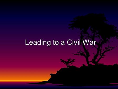 Leading to a Civil War.