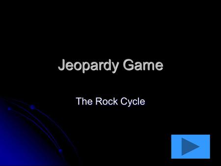 Jeopardy Game The Rock Cycle.
