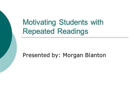 Motivating Students with Repeated Readings Presented by: Morgan Blanton.