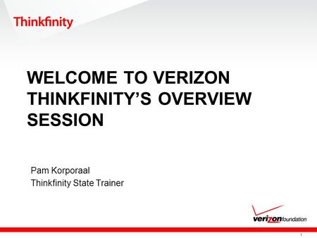 1 WELCOME TO VERIZON THINKFINITYS OVERVIEW SESSION Pam Korporaal Thinkfinity State Trainer.