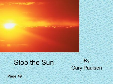 Stop the Sun By Gary Paulsen Page 49.