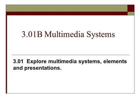 3.01B Multimedia Systems 3.01 Explore multimedia systems, elements and presentations.