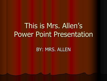 This is Mrs. Allens Power Point Presentation BY: MRS. ALLEN.