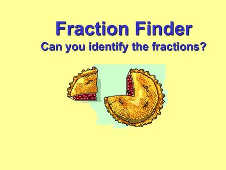 Fraction Finder Can you identify the fractions?. What fraction of this shape is yellow?