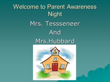 Welcome to Parent Awareness Night Mrs. Tessseneer AndMrs.Hubbard.