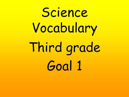 Science Vocabulary Third grade Goal 1.