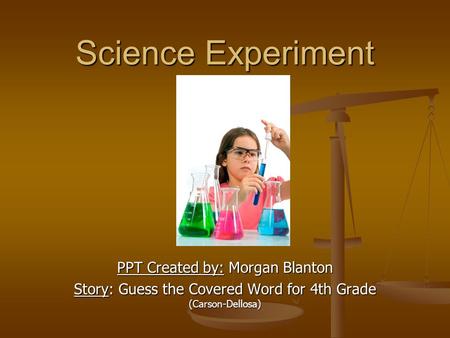 Science Experiment PPT Created by: Morgan Blanton Story: Guess the Covered Word for 4th Grade (Carson-Dellosa)