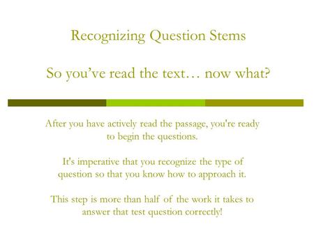 Recognizing Question Stems So you’ve read the text… now what?