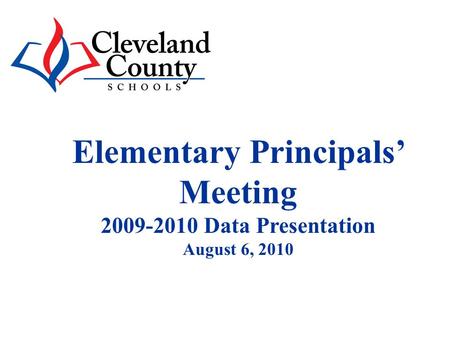 Elementary Principals Meeting 2009-2010 Data Presentation August 6, 2010.