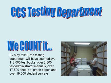 By May, 2010, the testing department will have counted over 112,000 test books, over 2,800 test administrator manuals, over 17,500 sheets of graph paper,